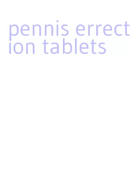 pennis errection tablets