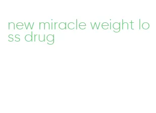 new miracle weight loss drug