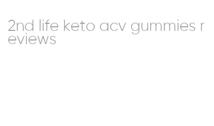 2nd life keto acv gummies reviews