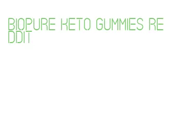 biopure keto gummies reddit