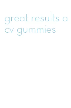 great results acv gummies