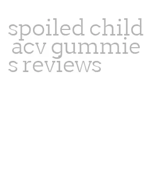 spoiled child acv gummies reviews