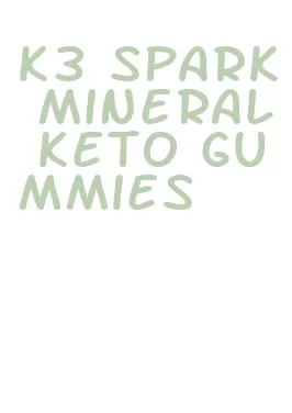 k3 spark mineral keto gummies