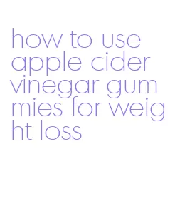 how to use apple cider vinegar gummies for weight loss