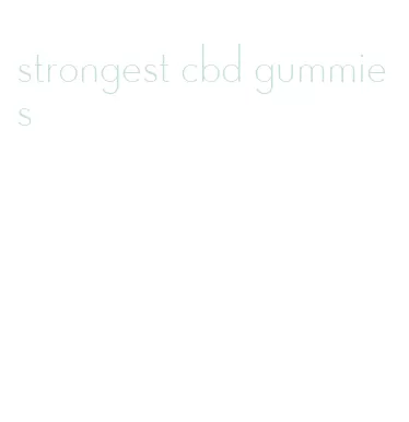 strongest cbd gummies