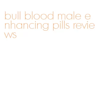 bull blood male enhancing pills reviews