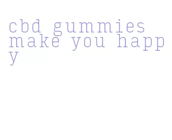 cbd gummies make you happy