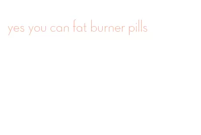 yes you can fat burner pills