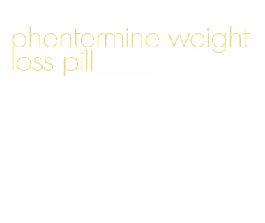 phentermine weight loss pill