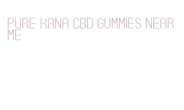 pure kana cbd gummies near me