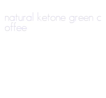 natural ketone green coffee