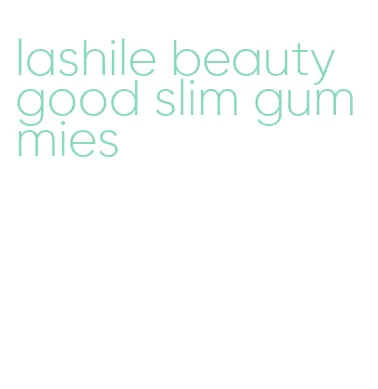 lashile beauty good slim gummies