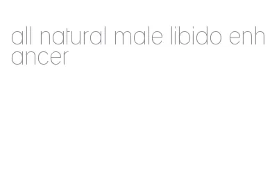 all natural male libido enhancer