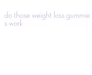 do those weight loss gummies work