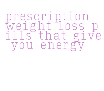 prescription weight loss pills that give you energy