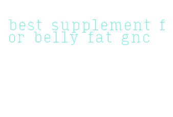 best supplement for belly fat gnc