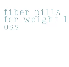 fiber pills for weight loss