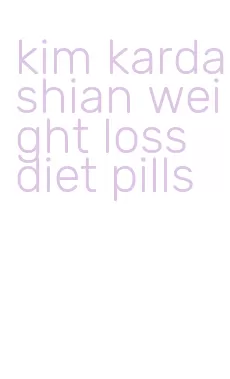 kim kardashian weight loss diet pills