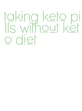 taking keto pills without keto diet