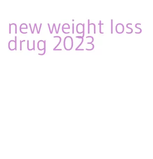 new weight loss drug 2023