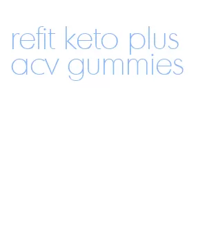 refit keto plus acv gummies