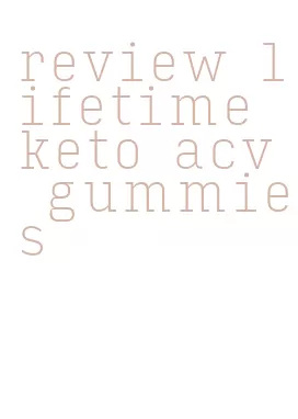 review lifetime keto acv gummies