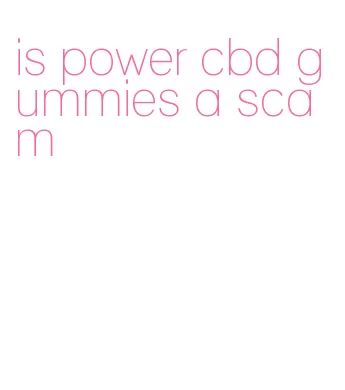 is power cbd gummies a scam