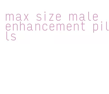 max size male enhancement pills