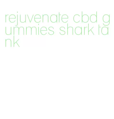 rejuvenate cbd gummies shark tank