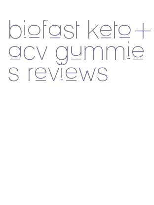 biofast keto+acv gummies reviews