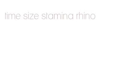 time size stamina rhino