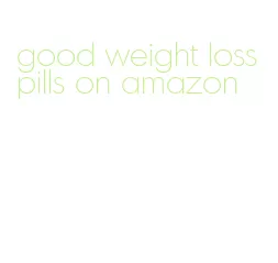 good weight loss pills on amazon