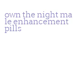 own the night male enhancement pills