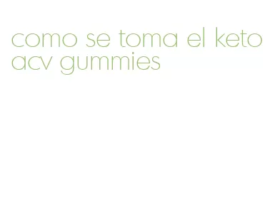 como se toma el keto acv gummies