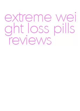 extreme weight loss pills reviews