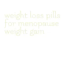 weight loss pills for menopause weight gain