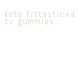 keto fittastic+acv gummies