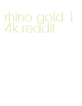 rhino gold 14k reddit