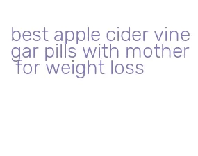 best apple cider vinegar pills with mother for weight loss