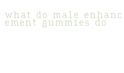 what do male enhancement gummies do