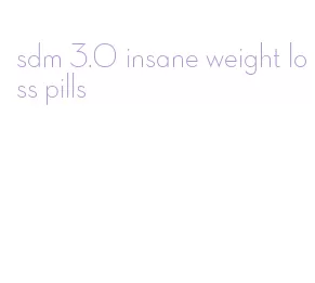 sdm 3.0 insane weight loss pills