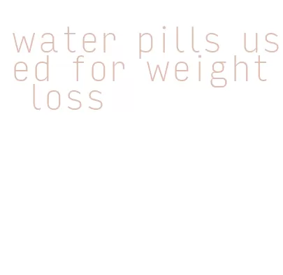 water pills used for weight loss