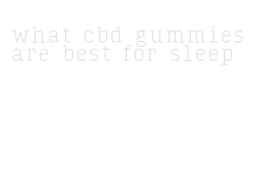 what cbd gummies are best for sleep