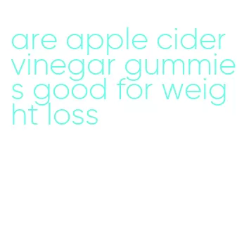 are apple cider vinegar gummies good for weight loss