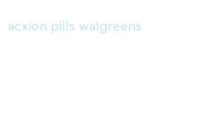 acxion pills walgreens