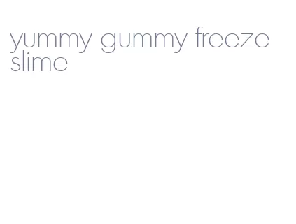 yummy gummy freeze slime