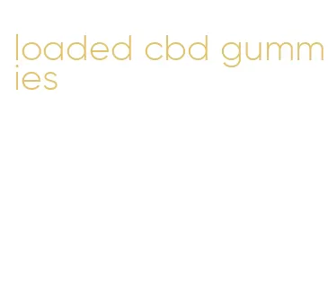 loaded cbd gummies