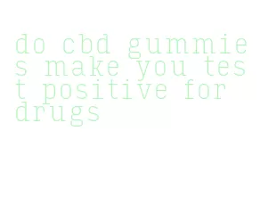 do cbd gummies make you test positive for drugs