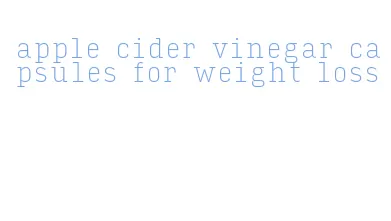 apple cider vinegar capsules for weight loss