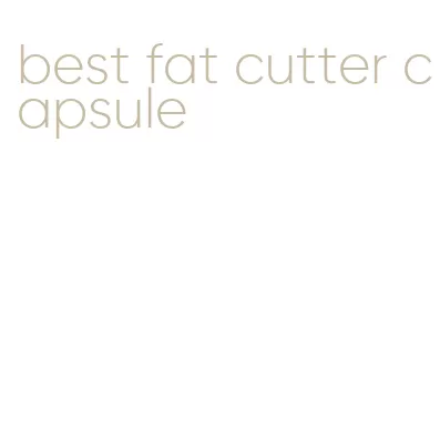 best fat cutter capsule